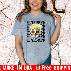 El Trumpo Mexican Trump Lover Dia De Los Muertos Tee Shirts