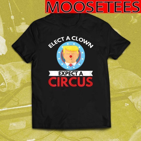 Elect A Clown - Expect A Circus FCK Donald Trump Tee Shirts