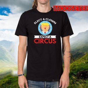 Elect A Clown - Expect A Circus FCK Donald Trump Tee Shirts
