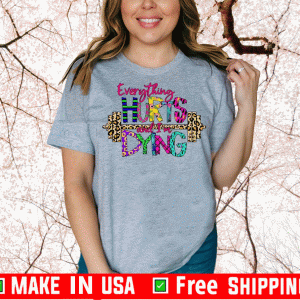 Everything Hurts And I’m Dying Shirt