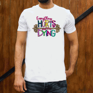 Everything Hurts And I’m Dying Shirt