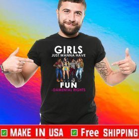 Girls Just Wanna Have Fun Damental Rights Tee Shirts