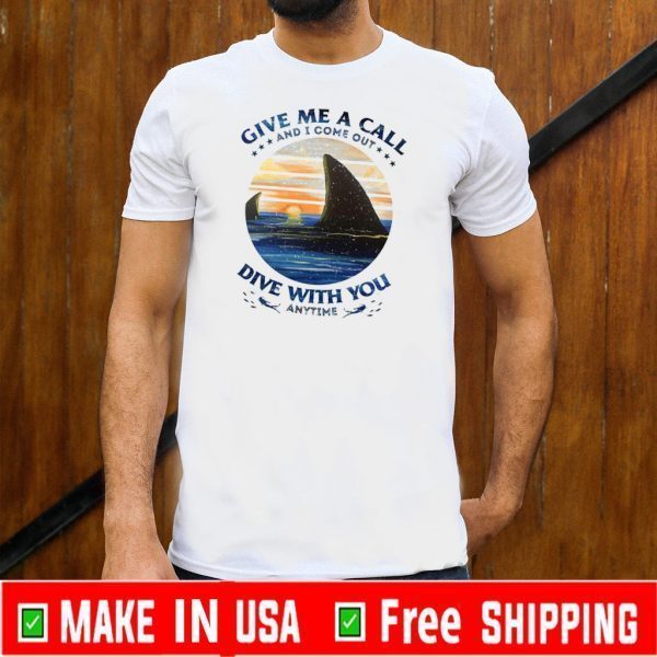 Give Me A Call And I Come Out Dive With You Anytime Tee Shirts