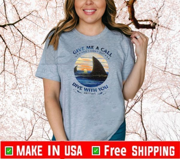 Give Me A Call And I Come Out Dive With You Anytime Tee Shirts