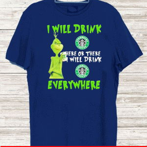 Grinch i will drink Starbucks Coffee here or there i will drink Starbucks Coffee everywhere Official T-Shirt