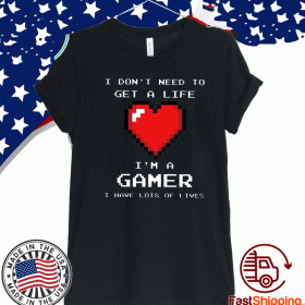 Heart I Don’t Need To Get A Life I’m A Gamer Tee Shirts