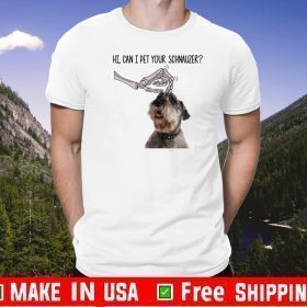Hi Can I Pet Your Schnauzer Tee Shirts