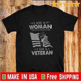 I Am A Woman I Served In The Military I Am A Veteran Shirt