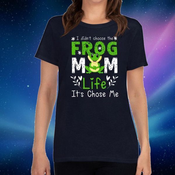 I Didn’t Choose The Frog Mom Life It’s Chose Me Tee Shirt