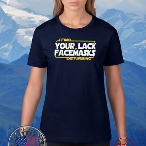 I Find Your Of Lack Facemasks Disturbing Shirt