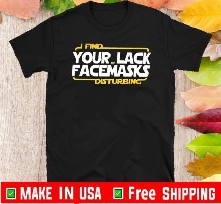 I Find Your Of Lack Facemasks Disturbing Shirt