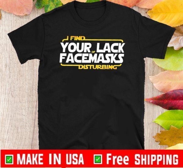 I Find Your Of Lack Facemasks Disturbing Shirt