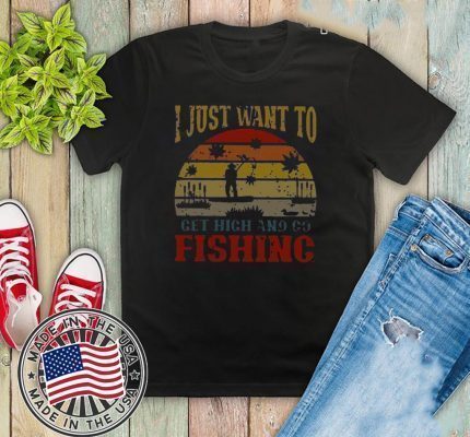 I Just Want To Get High And Go Fishing 2020 T-Shirt