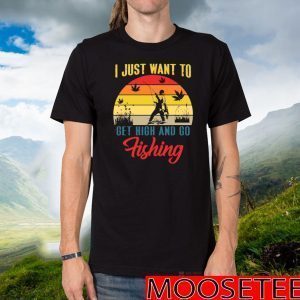 I Just Want To Get High And Go Fishing Vintage T-Shirt