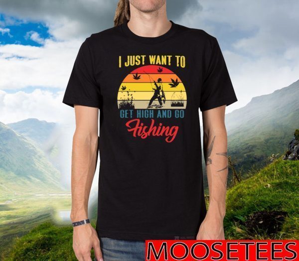 I Just Want To Get High And Go Fishing Vintage T-Shirt