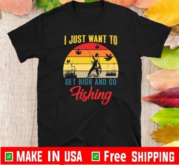 I Just Want To Get High And Go Fishing Vintage T-Shirt