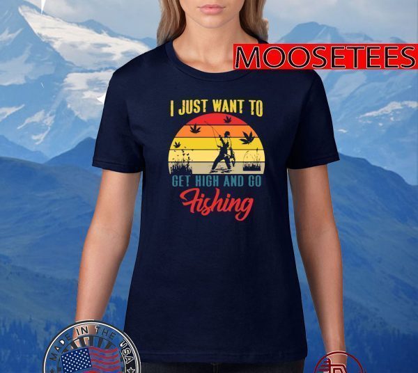 I Just Want To Get High And Go Fishing Vintage T-Shirt