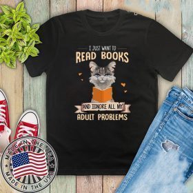 I Just Want To Read Books And Ignore All My Adult Problems Shirt