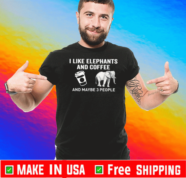 I Like Elephants Coffee And Maybe 3 People 2020 T-Shirts