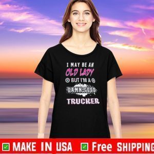 I May Be An Old Lady But I’m A Damn Good Trucker Shirt