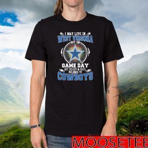 I May Live In West Virginia But On Game Day My Heart And Soul Belongs To Cowboys Tee Shirts