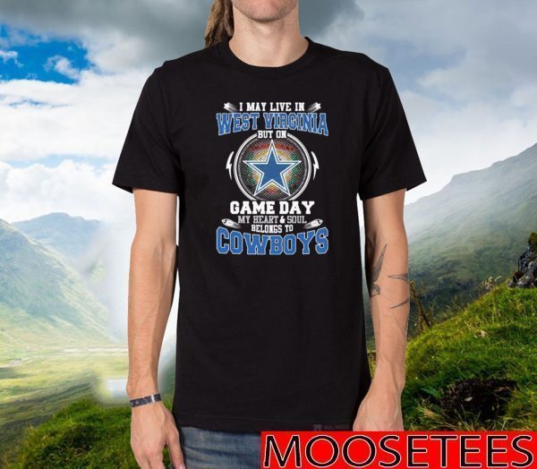 I May Live In West Virginia But On Game Day My Heart And Soul Belongs To Cowboys Tee Shirts