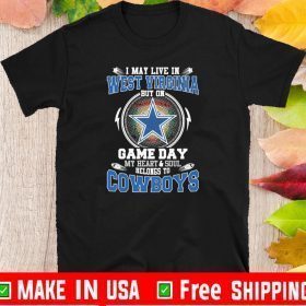 I May Live In West Virginia But On Game Day My Heart And Soul Belongs To Cowboys Tee Shirts