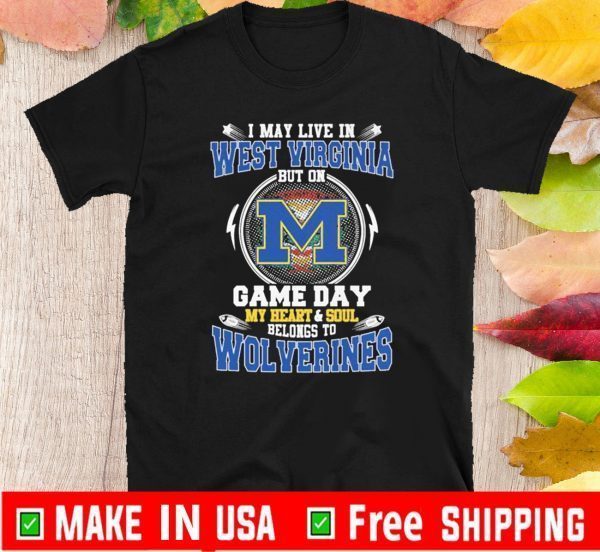 I May Live In West Virginia But On Game Day My Heart And Soul Belongs To Wolverines Tee Shirts