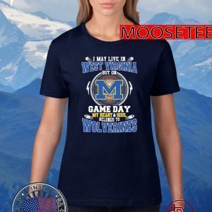 I May Live In West Virginia But On Game Day My Heart And Soul Belongs To Wolverines Tee Shirts