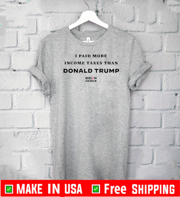 OFFICIAL I PAID MORE IN TAXES THAN DONALD TRUMP T-SHIRT