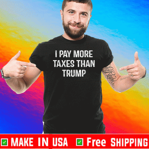I Pay More Taxes Than Trump Tee Shirts