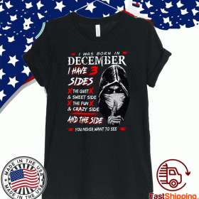 I Was Born In December I Have 3 Sides The Quiet & Sweet Side The Fun & Crazy Side And The Side Unisex T-Shirt
