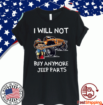 I Will Not Buy Anymore Jeep Parts Tee Shirts
