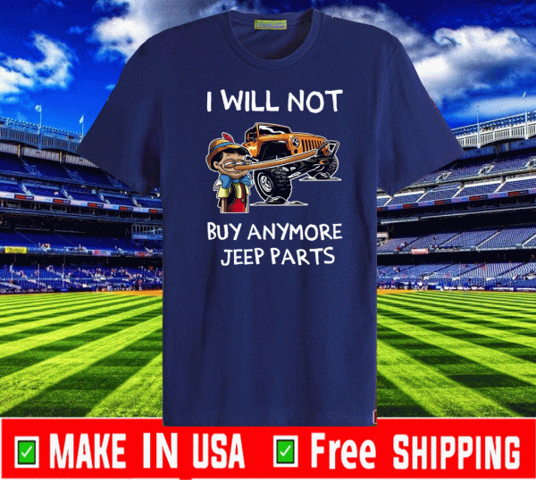 I Will Not Buy Anymore Jeep Parts Tee Shirts