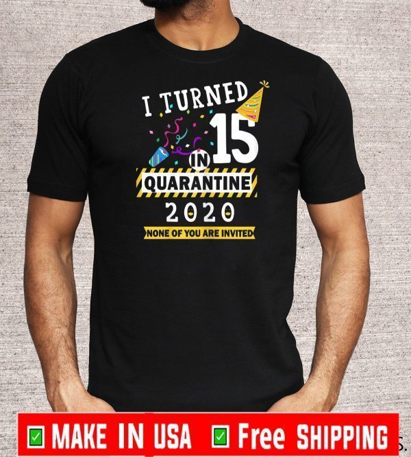 I turned 15 in quarantine Tee-15th birthday 2020 T-Shirt