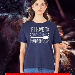 If I Have To Stire It Its Homemade T-Shirt