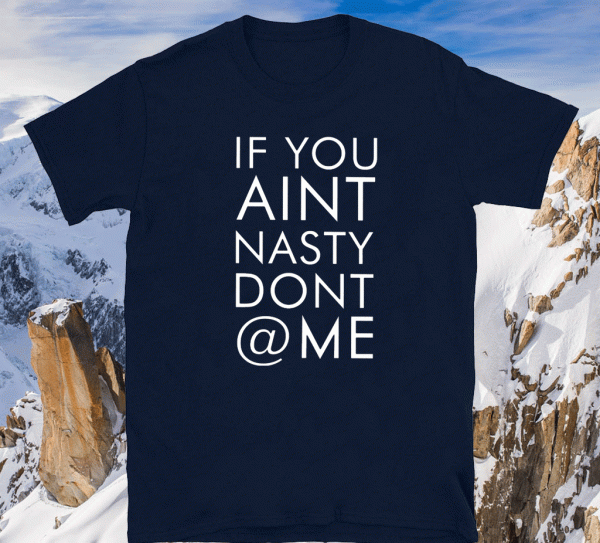 If You Aint Nasty Dont At Me 2020 T-Shirt