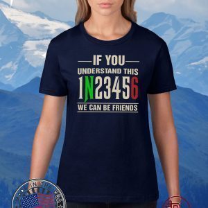 If You Understand This 1N23456 We Can Be Friends Shirt