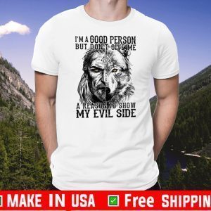 I’m A Good Person But Don’t Give Me A Reason To Show My Evil Side Tee Shirts