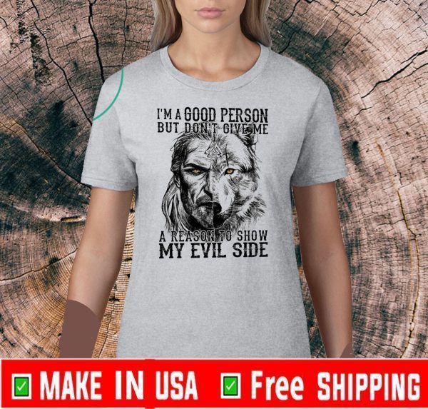 I’m A Good Person But Don’t Give Me A Reason To Show My Evil Side Tee Shirts