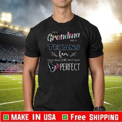 I’m A Grandma And A Houston Texans Fan Which Means I’m Pretty Much Perfect T-Shirt