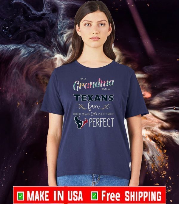 I’m A Grandma And A Houston Texans Fan Which Means I’m Pretty Much Perfect T-Shirt