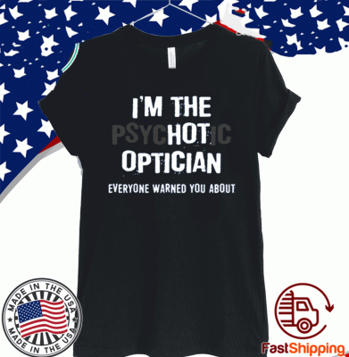 I’m A Hot Psychotic Optician Everyone Warned You About Tee Shirts