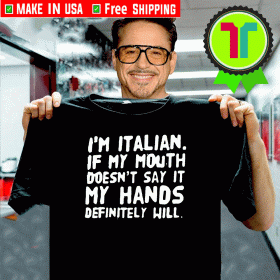 I’m Italian If My Mouth Doesn’t Say It My Hands Definitely Will Shirt