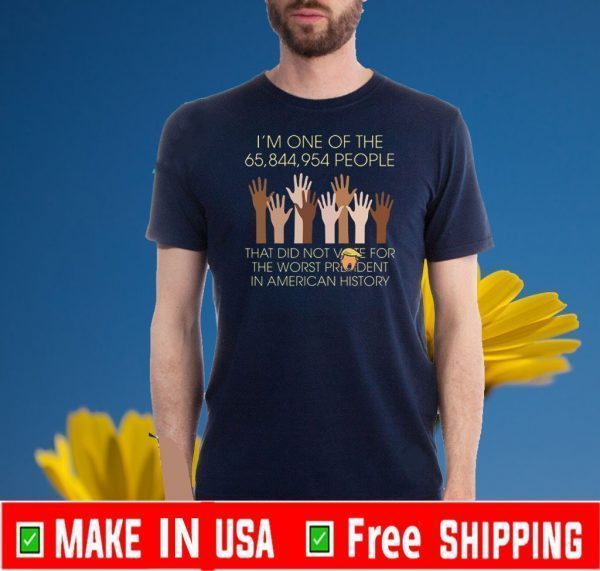 I’m One Of The People That Did Not Vote For The Worst President In American History Shirts