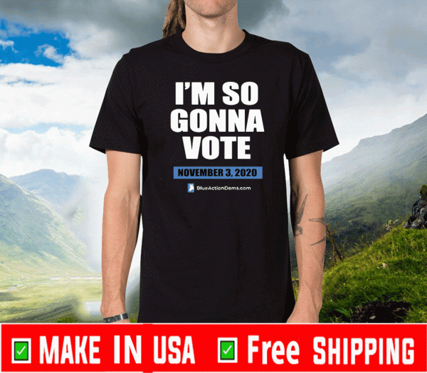 I’m So Gonna Vote November 3 - 2020 T-Shirt