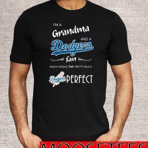 I’m a Grandma and a Los Angeles Dodgers fan which means I’m pretty much perfect Shirts