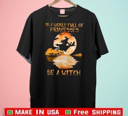 In A World Full Of Princesses Be A Witch Halloween 2020 T-Shirt
