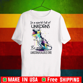 In A World Full Of Unicorns Be A Unicornasaurus Rex 2020 T-Shirt