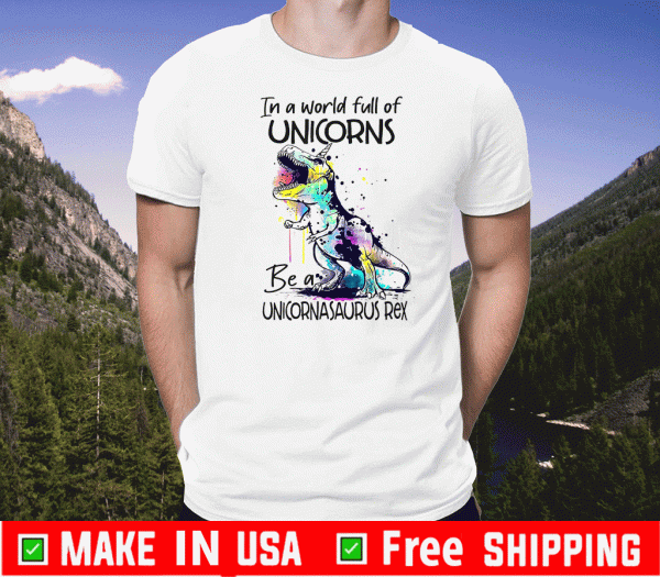 In A World Full Of Unicorns Be A Unicornasaurus Rex 2020 T-Shirt